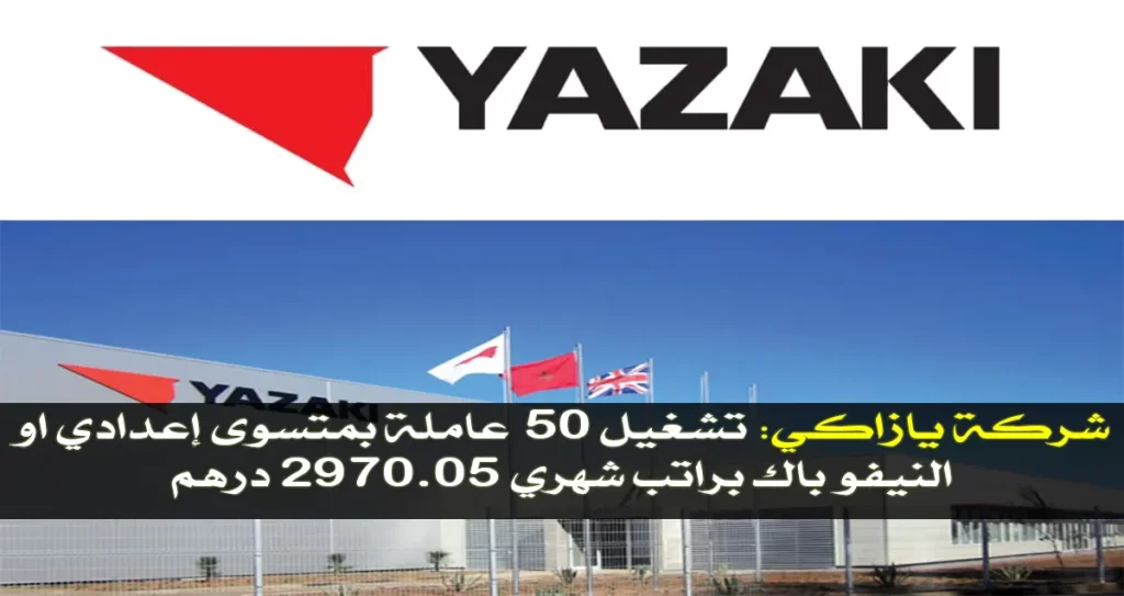 شركة يازاكي تشغيل 50 عاملة بمتسوى إعدادي او النيفو باك براتب شهري 2970.05 درهم