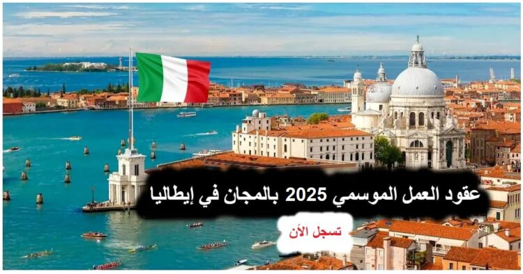 إيطاليا تفتح التسجيل لبرنامج Decreto Flussi 2025 للعمال الموسميين