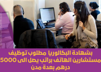 بشهادة البكالوريا مطلوب توظيف مستشارين الهاتف براتب يصل الى 5000 درهم بعدة مدن