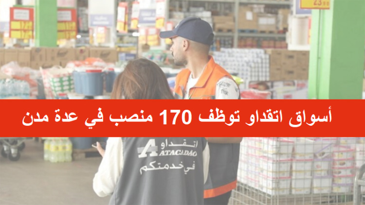 أسواق اتقداو Atacadao تعلن عن توظيف 170 منصب في عدة تخصصات بعدة مدن