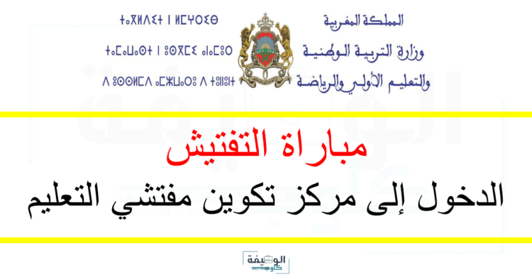 مباراة التفتيش 2025 الدخول إلى مركز تكوين مفتشي التعليم